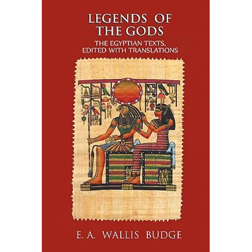 Legends of the Gods: The Egyptian Texts, Edited with Translations