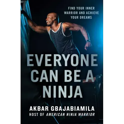 Everyone Can Be a Ninja: Find Your Inner Warrior and Achieve Your Dreams