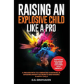 Raising an Explosive Child Like a Pro: Parenting OCD, ADHD, and ODD Children With Empathy. A Proven Path to Combating Overwhelm, Avoiding Angry Outbur