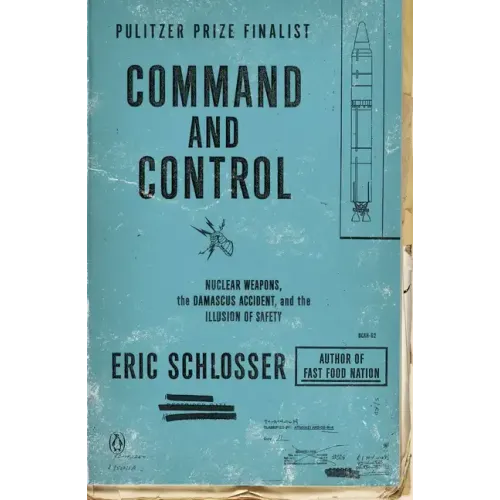 Command and Control: Nuclear Weapons, the Damascus Accident, and the Illusion of Safety