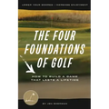 The Four Foundations of Golf: How to Build a Game That Lasts a Lifetime