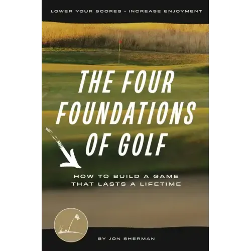 The Four Foundations of Golf: How to Build a Game That Lasts a Lifetime