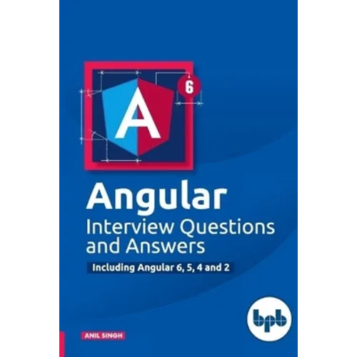 Angular Interview Questions and Answers: Including Angular 6,5,4 and 2