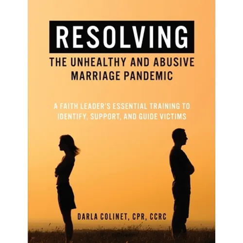 Resolving the Unhealthy and Abusive Marriage Pandemic: A Faith Leader's Essential Training to Identify, Support, and Guide Victims