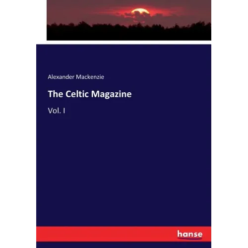 The Celtic Magazine: Vol. I