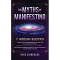 The Myths of Manifesting: 7 Hidden Blocks Stopping Your Manifestation Success and How to Remove Them - Debunking the Biggest Mistakes and Misconceptio