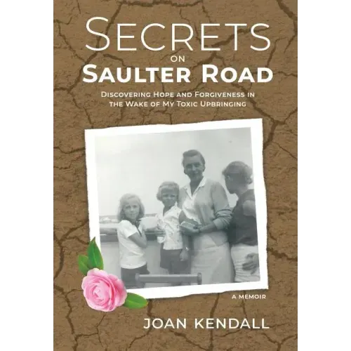 Secrets on Saulter Road: Discovering Hope and Forgiveness in the Wake of My Toxic Upbringing