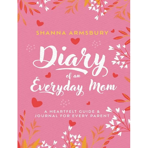 Diary of an Everyday Mom: A Heartfelt Guide & Journal for Every Parent