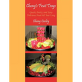 Chong's Fruit Trays: Quick, Pretty, and Easy Delicious Fruit All Year Long