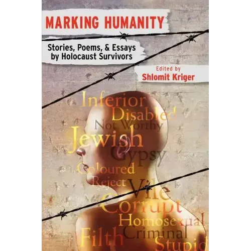 Marking Humanity: Stories, Poems, & Essays by Holocaust Survivors