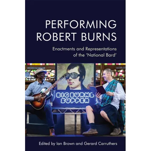 Performing Robert Burns: Enactments and Representations of the 'National Bard'