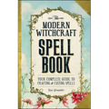 The Modern Witchcraft Spell Book: Your Complete Guide to Crafting and Casting Spells