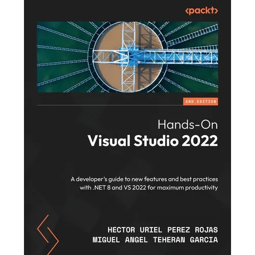 Hands-On Visual Studio 2022 - Second Edition: A developer's guide to new features and best practices with .NET 8 and VS 2022 for maximum productivity