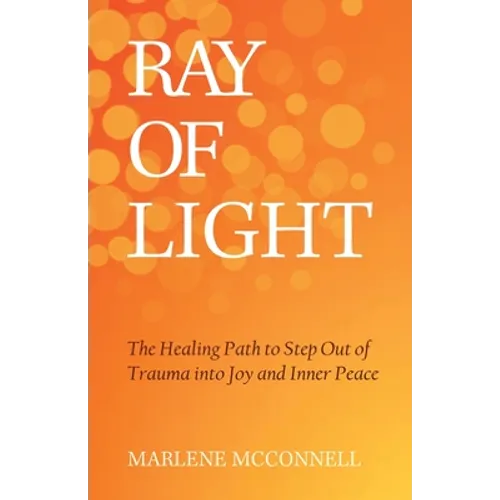 Ray of Light: The Healing Path to Step Out of Trauma Into Joy and Inner Peace