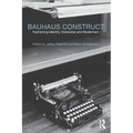 Bauhaus Construct: Fashioning Identity, Discourse and Modernism