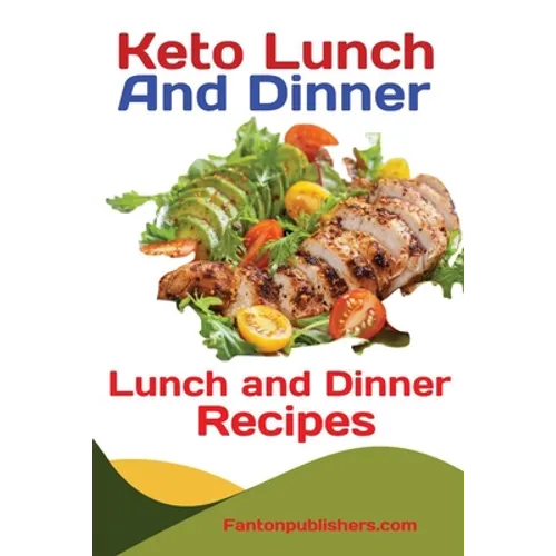 Keto Lunch And Dinners: Ketogenic Diet Lunch and Dinner Recipes
