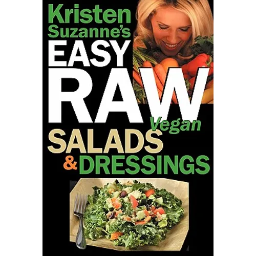 Kristen Suzanne's EASY Raw Vegan Salads & Dressings: Fun & Easy Raw Food Recipes for Making the World's Most Delicious & Healthy Salads for Yourself,