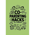 Co-Parenting Hacks: How to make Co-Parenting Work? Real-World Post-Divorce Matters with Practical Advice on Co-Parenting