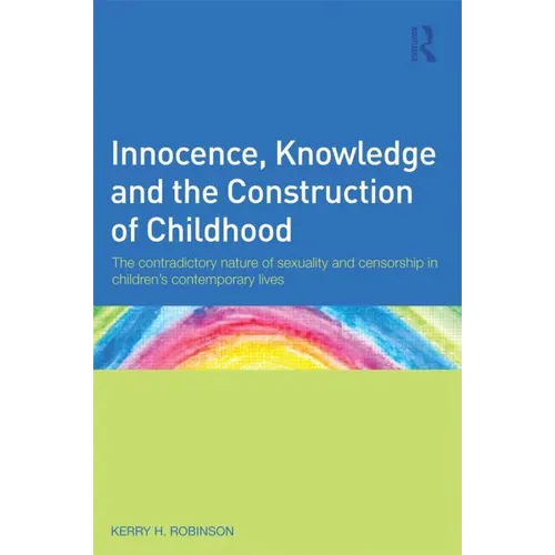Innocence, Knowledge and the Construction of Childhood: The contradictory nature of sexuality and censorship in children's contemporary lives