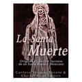 La Santa Muerte: Origenes, Historia y Secretos de un Santo Popular Mexicano