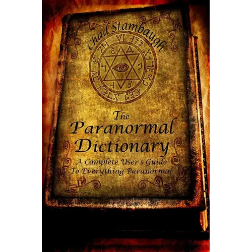 The Paranormal Dictionary: A Complete Users Guide to Everything Paranormal