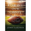 Finding Our Grove: A Story about Life, Family, and College Football