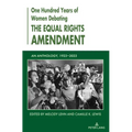 One Hundred Years of Women Debating the Equal Rights Amendment: An Anthology, 1923-2023