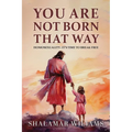 You Are Not Born That Way: Homosexuality: It's Time to Break Free