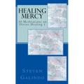 Healing Mercy: 30 Meditations on Divine Healing - Book 1