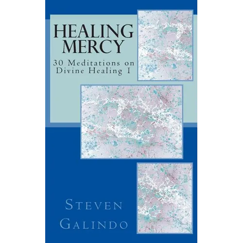 Healing Mercy: 30 Meditations on Divine Healing - Book 1