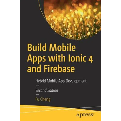 Build Mobile Apps with Ionic 4 and Firebase: Hybrid Mobile App Development
