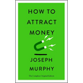 How to Attract Money: The Complete Original Edition (Simple Success Guides)