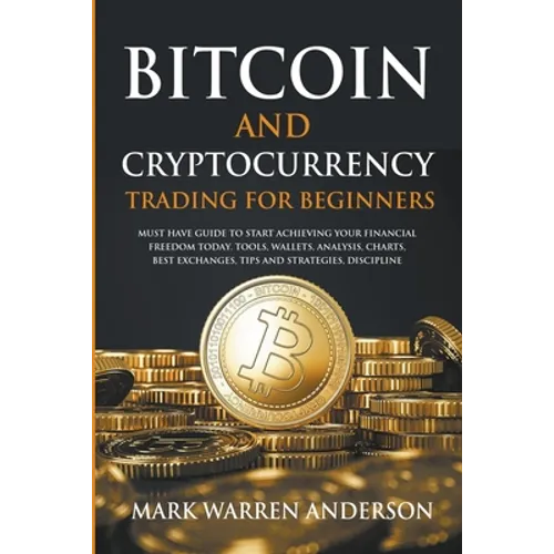 Bitcoin and Cryptocurrency Trading for Beginners I Must Have Guide to Start Achieving Your Financial Freedom Today I Tools, Wallets, Analysis, Charts,