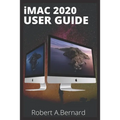 iMAC 2020 USER GUIDE: Step By Step Guide To Unlock Some Tricks On Your iMac Computers For Beginners Seniors and professionals