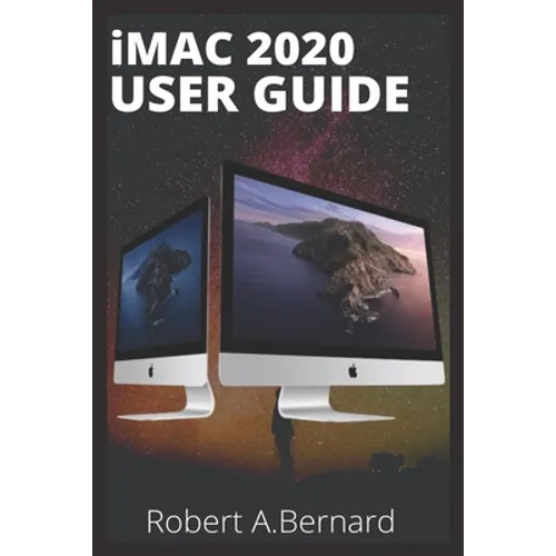 iMAC 2020 USER GUIDE: Step By Step Guide To Unlock Some Tricks On Your iMac Computers For Beginners Seniors and professionals