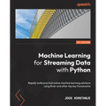 Machine Learning for Streaming Data with Python: Rapidly build practical online machine learning solutions using River and other top key frameworks