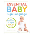 Essential Baby Sign Language: The Most Important 75 Signs You Can Teach Your Baby