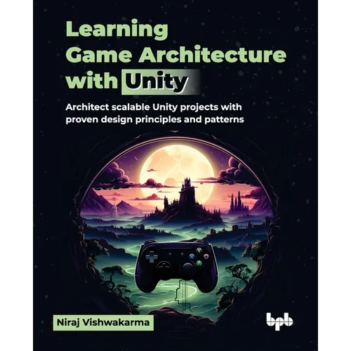 Learning Game Architecture with Unity: Architect scalable Unity projects with proven design principles and patterns (English Edition)