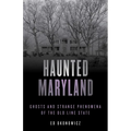 Haunted Maryland: Ghosts and Strange Phenomena of the Old Line State