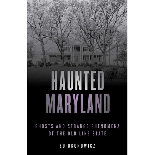 Haunted Maryland: Ghosts and Strange Phenomena of the Old Line State