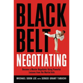 The Black Belt Negotiating: Become a Master Negotiator Using Powerful Lessons from the Martial Arts