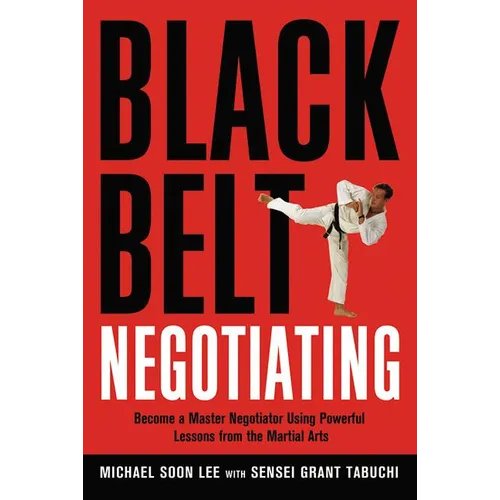 The Black Belt Negotiating: Become a Master Negotiator Using Powerful Lessons from the Martial Arts