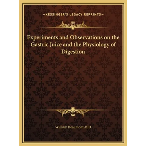 Experiments and Observations on the Gastric Juice and the Physiology of Digestion