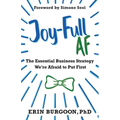Joy-Full AF: The Essential Business Strategy We're Afraid To Put First