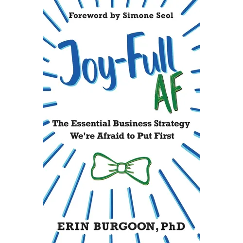 Joy-Full AF: The Essential Business Strategy We're Afraid To Put First