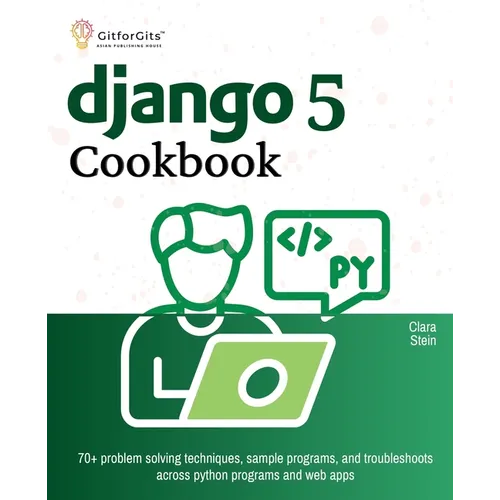 Django 5 Cookbook: 70+ problem solving techniques, sample programs, and troubleshoots across python programs and web apps