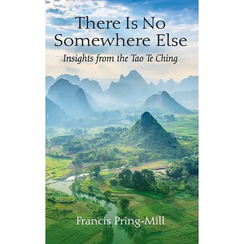 There Is No Somewhere Else: Insights from the Tao Te Ching