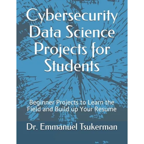 Cybersecurity Data Science Projects for Students: Beginner Projects to Learn the Field and Build up Your Resume