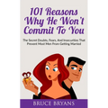 101 Reasons Why He Won't Commit To You: The Secret Fears, Doubts, and Insecurities That Prevent Most Men from Getting Married