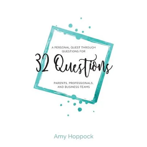 32 Questions: A Personal Quest Through Questions for Parents, Professionals, and Business Teams